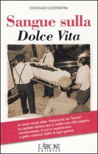 Sangue sulla dolce vita - Costanzo Costantini - Libro L'Airone Editrice Roma 2006, Documenti | Libraccio.it