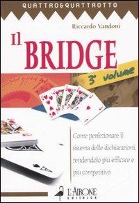 Il bridge. Vol. 3: Come perfezionare il sistema delle dichiarazioni, rendendolo più efficace e più competitivo. - Riccardo Vandoni - Libro L'Airone Editrice Roma 2006, Quattro e quattrotto | Libraccio.it