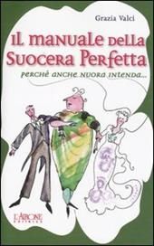 Il manuale della suocera perfetta. Perché anche nuora intenda...