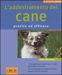 L' addestramento del cane. Pratico ed efficace - Katharina Schlegl-Kofler - Libro L'Airone Editrice Roma 2006, I nostri amici animali | Libraccio.it