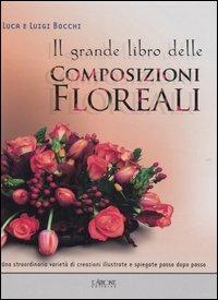 Il grande libro delle composizioni floreali - Luca Bocchi, Luigi Bocchi - Libro L'Airone Editrice Roma 2006, Libri illustrati | Libraccio.it