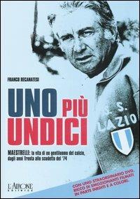 Uno più undici. Maestrelli: la vita di un gentiluomo del calcio, dagli anni Trenta allo scudetto del '74. Ediz. illustrata. Con DVD - Franco Recanatesi - Libro L'Airone Editrice Roma 2006, Documenti | Libraccio.it