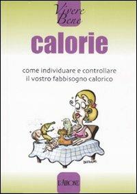 Calorie. Come individuare e controllare il vostro fabbisogno calorico  - Libro L'Airone Editrice Roma 2007, Vivere bene | Libraccio.it