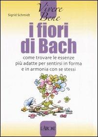 I fiori di Bach. Come trovare le essenze più adatte per sentirsi in forma e in armonia con se stessi - Sigrid Schmidt - Libro L'Airone Editrice Roma 2007, Vivere bene | Libraccio.it