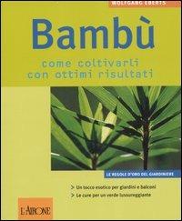 Bambù. Come coltivarli con ottimi risultati - Wolfgang Eberts - Libro L'Airone Editrice Roma 2007, Le regole d'oro del giardiniere | Libraccio.it