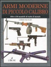 Armi moderne di piccolo calibro. Oltre 270 modelli di tutto il mondo - Chris McNab - Libro L'Airone Editrice Roma 2007 | Libraccio.it