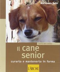 Il cane senior. Curarlo e mantenerlo in forma - Mariapaola Salmi - Libro L'Airone Editrice Roma 2008, I nostri amici animali | Libraccio.it