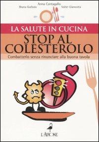 Stop al colesterolo. Combatterlo senza rinunciare alla buona tavola - Bruna Garbuio, Anna Cantagallo, Valter Giancotta - Libro L'Airone Editrice Roma 2008, La salute in cucina | Libraccio.it