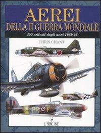 Aerei della Seconda guerra mondiale - Christopher Chant - Libro L'Airone Editrice Roma 2008 | Libraccio.it