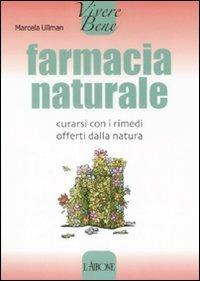 Farmacia naturale. Curarsi con i rimedi offerti dalla natura - Marcela Ullman - Libro L'Airone Editrice Roma 2008, Vivere bene | Libraccio.it