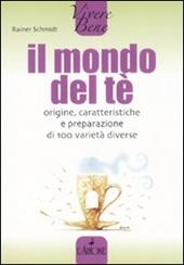 Il mondo del tè. Origine, caratteristiche e preparazione di 100 varietà diverse