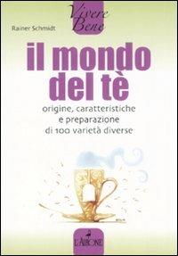 Il mondo del tè. Origine, caratteristiche e preparazione di 100 varietà diverse - Rainer Schmidt - Libro L'Airone Editrice Roma 2008, Vivere bene | Libraccio.it