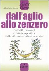 Dall'aglio allo zenzero. Curiosità, proprietà e virtù terapeutiche delle più comuni erbe aromatiche