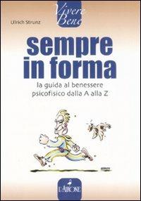 Sempre in forma. La guida al benessere psicofisico dalla A alla Z - Ulrich Strunz - Libro L'Airone Editrice Roma 2008, Vivere bene | Libraccio.it