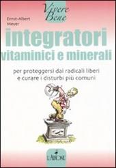 Integratori vitaminici e minerali. Per proteggersi dai radicali liberi e curare i disturbi più comuni