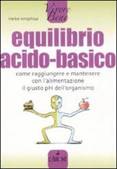 Equilibrio acido-basico. Come raggiungere e mantenere con l'alimentazione il giusto pH dell'organismo