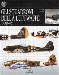 Gli squadroni della Luftwaffe. 1939-1945 - Chris Bishop - Libro L'Airone Editrice Roma 2008 | Libraccio.it