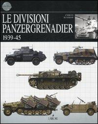 Le divisioni Panzergrenadier. 1939-45 - Chris Bishop - Libro L'Airone Editrice Roma 2008 | Libraccio.it