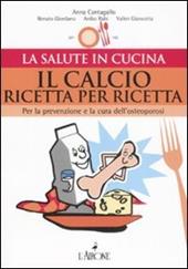 Il calcio ricetta per ricetta. Per la prevenzione e la cura dell'osteoporosi