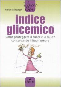 Indice glicemico. Come proteggere il cuore e la salute conservando il buon umore - Marion Grillparzer - Libro L'Airone Editrice Roma 2008, Vivere bene | Libraccio.it