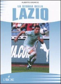 La storia della Lazio - Alberto Gremese - Libro L'Airone Editrice Roma 2009, Le grandi squadre del calcio italiano | Libraccio.it