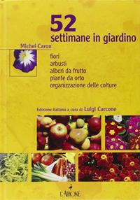 Cinquantadue settimane in giardino - Michel Caron - Libro L'Airone Editrice Roma 2009 | Libraccio.it