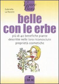 Belle con le erbe - Gabriella La Rovere - Libro L'Airone Editrice Roma 2009, Vivere bene | Libraccio.it