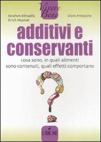 Additivi e conservanti. Cosa sono, in quali alimenti sono contenuti, quali effetti comportano - Ibrahim Elmadfa, Doris Fritzsche, Erich Muskat - Libro L'Airone Editrice Roma 2009, Vivere bene | Libraccio.it