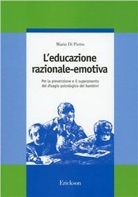 L'educazione razionale-emotiva. Per la prevenzione e il superamento del disagio psicologico dei bambini - Mario Di Pietro - Libro Erickson 1992, Guide per l'educazione | Libraccio.it