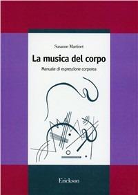 La musica del corpo. Manuale di espressione corporea - Susanne Martinet - Libro Erickson 1992, Guide per l'educazione | Libraccio.it