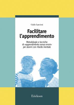 Facilitare l'apprendimento. Metodologie e tecniche di «apprendimento senza errori» per alunni con ritardo mentale - Giulio Lancioni - Libro Erickson 1993, Guide per l'educazione speciale | Libraccio.it