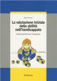 La valutazione iniziale delle abilità nell'handicappato. Schede operative per l'insegnante - Dario Ianes - Libro Erickson 1985, Guide per l'educazione speciale | Libraccio.it