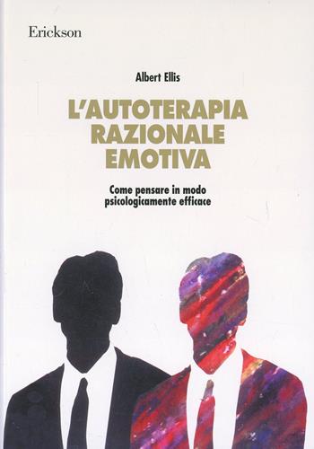 L'autoterapia razionale-emotiva. Come pensare in modo psicologicamente efficace - Albert Ellis - Libro Erickson 1993, Psicologia | Libraccio.it