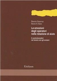 Le emozioni degli operatori nella relazione di aiuto. Il controtransfert nel lavoro con gli anziani - Bonnie Genevay, Renêe S. Katz - Libro Erickson 2013, Metodi e tecniche del lavoro sociale | Libraccio.it