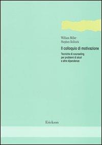 Il colloquio di motivazione. Tecniche di counseling per problemi di alcol e altre dipendenze - William R. Miller, Stephen Rollnick - Libro Erickson 1994, Metodi e tecniche del lavoro sociale | Libraccio.it