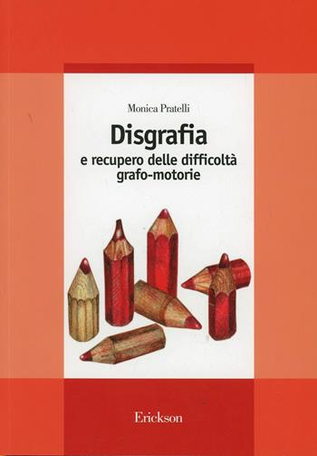 Disgrafia e recupero delle difficoltà grafo-motorie - Monica Pratelli - Libro Erickson 2013, Guide per l'educazione speciale | Libraccio.it