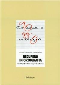 Recupero in ortografia. Esercizi per il controllo consapevole dell'errore - Luciana Ferraboschi, Nadia Meini - Libro Erickson 1995, Materiali di recupero e sostegno | Libraccio.it