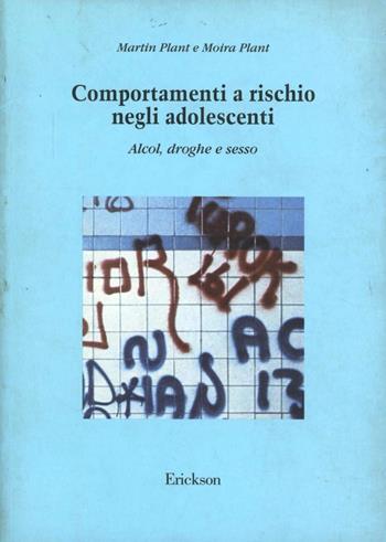 Comportamenti a rischio negli adolescenti. Alcol, droghe e sesso - Martin Plant, Moira Plant - Libro Erickson 2013, Metodi e tecniche del lavoro sociale | Libraccio.it