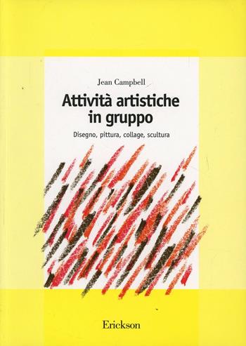 Attività artistiche in gruppo. Disegno, pittura, collage, scultura - Jean Campbell - Libro Erickson 1996, Guide per l'educazione speciale | Libraccio.it