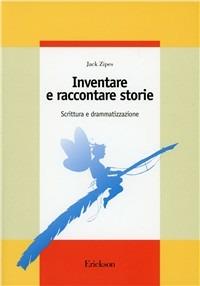 Inventare e raccontare storie. Scrittura e drammatizzazione - Jack Zipes - Libro Erickson 1996, Guide per l'educazione | Libraccio.it
