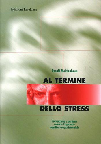 Al termine dello stress. Prevenzione e gestione secondo l'approccio cognitivo-comportamentale - Donald Meichenbaum - Libro Erickson 1991, Psicologia | Libraccio.it