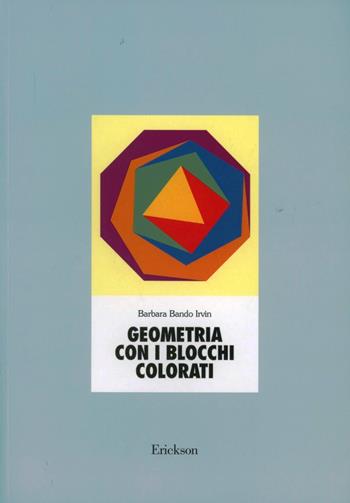 Geometria con i blocchi colorati. Con 100 blocchi - Barbara Bando Irvin - Libro Erickson 2013, Materiali di recupero e sostegno | Libraccio.it