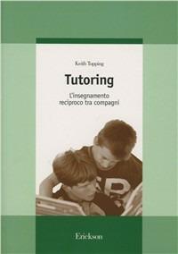 Tutoring. L'insegnamento reciproco tra compagni - Keith Topping - Libro Erickson 1997, Guide per l'educazione | Libraccio.it