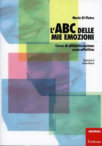 L'ABC delle mie emozioni. Corso di alfabetizzazione socio-affettiva - Mario Di Pietro - Libro Erickson 1999, Materiali per l'educazione | Libraccio.it