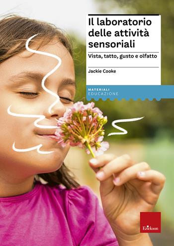 Il laboratorio delle attività sensoriali. Vista, tatto, gusto e olfatto - Jackie Cooke - Libro Erickson 2013, Materiali per l'educazione | Libraccio.it