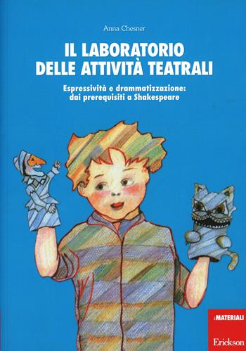 Il laboratorio delle attività teatrali. Espressività e drammatizzazione: dai prerequisiti a Shakespeare - Anna Chesner - Libro Erickson 2000, Materiali per l'educazione | Libraccio.it