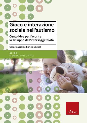 Gioco e interazione sociale nell'autismo. Cento idee per favorire lo sviluppo dell'intersoggettività - Cesarina Xaiz, Enrico Micheli - Libro Erickson 2013, Guide per l'educazione speciale | Libraccio.it