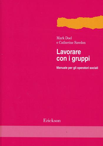 Lavorare con i gruppi. Manuale per gli operatori sociali - Mark Doel, Catherine Sawdon - Libro Erickson 2001, Metodi e tecniche del lavoro sociale | Libraccio.it