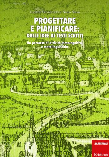 Progettare e pianificare: dalle idee ai testi scritti. Un percorso di attività metacognitive e metalinguistiche - Luciana Ferraboschi, Nadia Meini - Libro Erickson 2013, Materiali per l'educazione | Libraccio.it