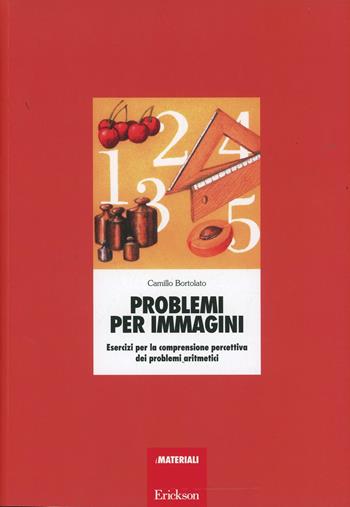 Problemi per immagini. Esercizi per la comprensione percettiva dei problemi aritmetici - Camillo Bortolato - Libro Erickson 2013, Materiali di recupero e sostegno | Libraccio.it